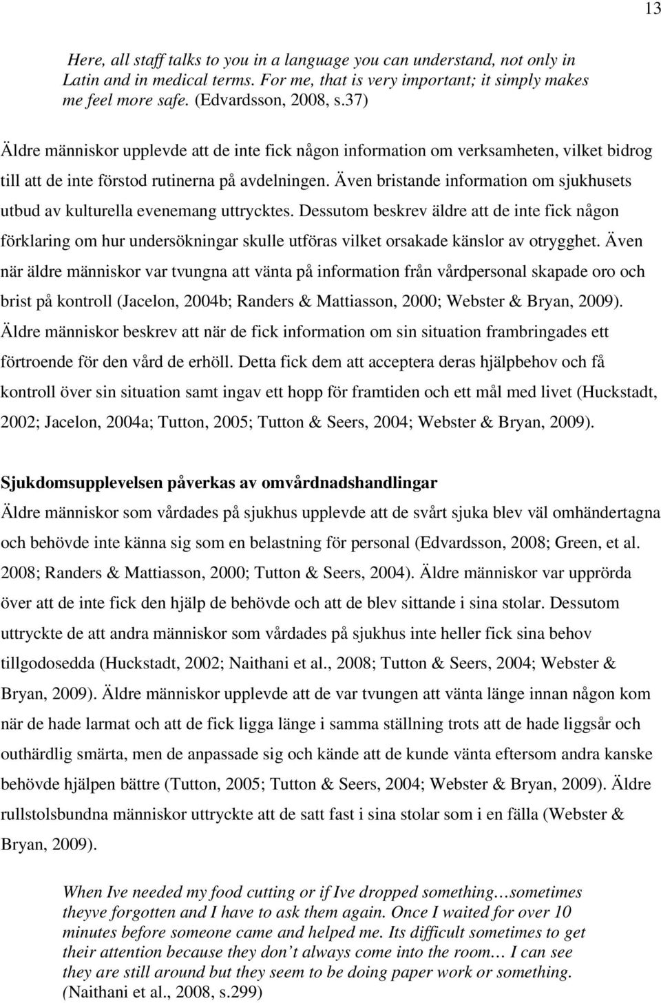 Även bristande information om sjukhusets utbud av kulturella evenemang uttrycktes.