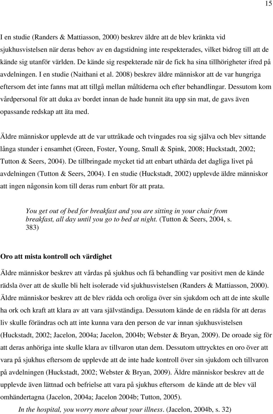 2008) beskrev äldre människor att de var hungriga eftersom det inte fanns mat att tillgå mellan måltiderna och efter behandlingar.