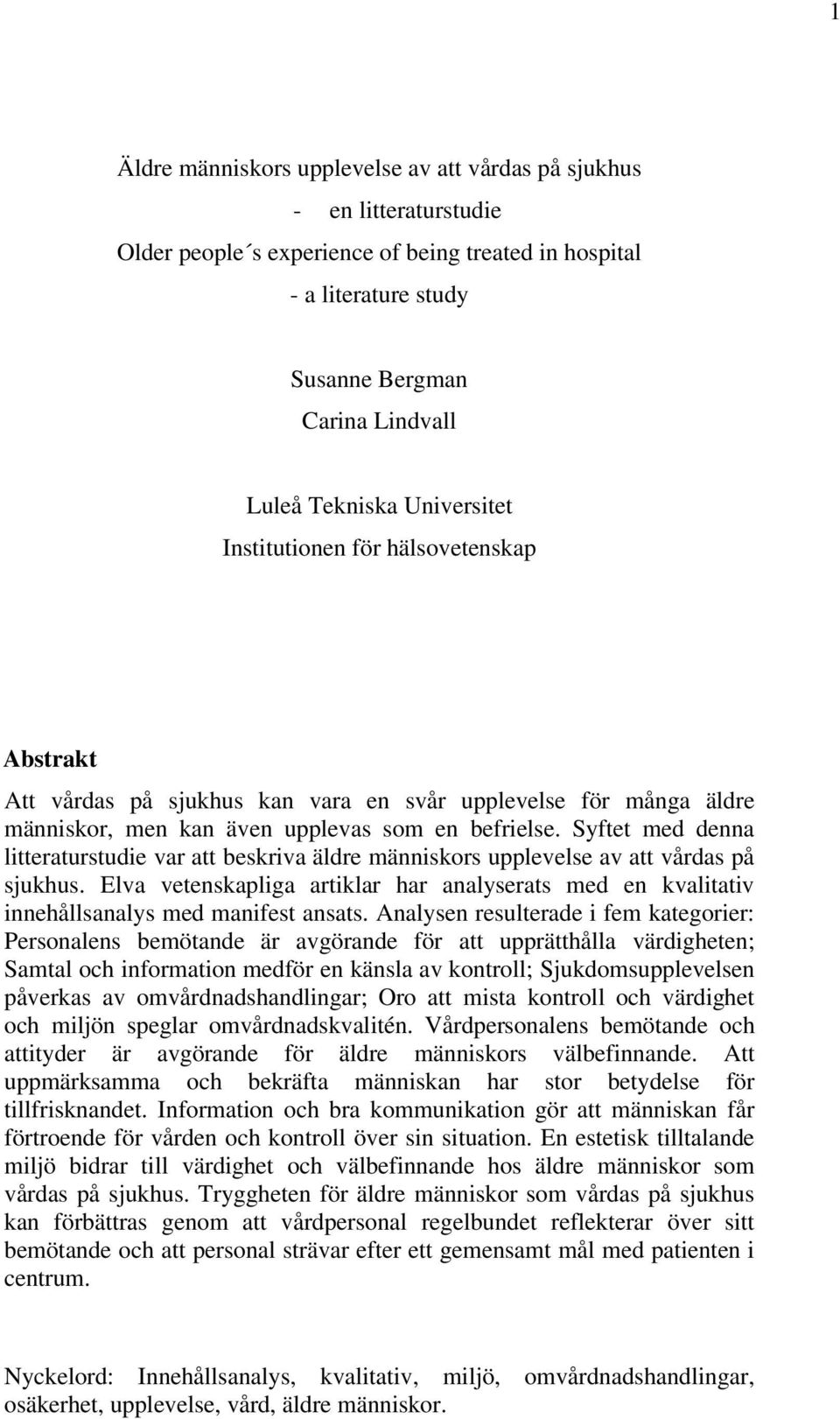 Syftet med denna litteraturstudie var att beskriva äldre människors upplevelse av att vårdas på sjukhus.
