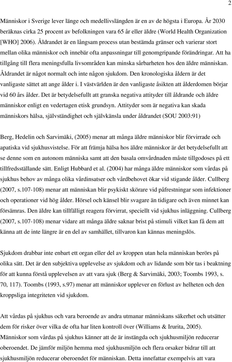 Att ha tillgång till flera meningsfulla livsområden kan minska sårbarheten hos den äldre människan. Åldrandet är något normalt och inte någon sjukdom.