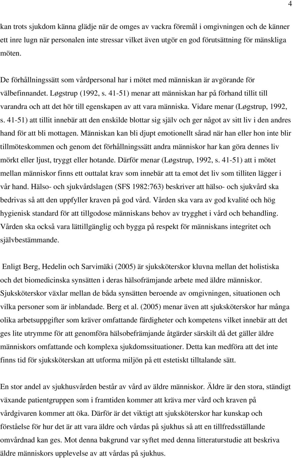 41-51) menar att människan har på förhand tillit till varandra och att det hör till egenskapen av att vara människa. Vidare menar (Løgstrup, 1992, s.