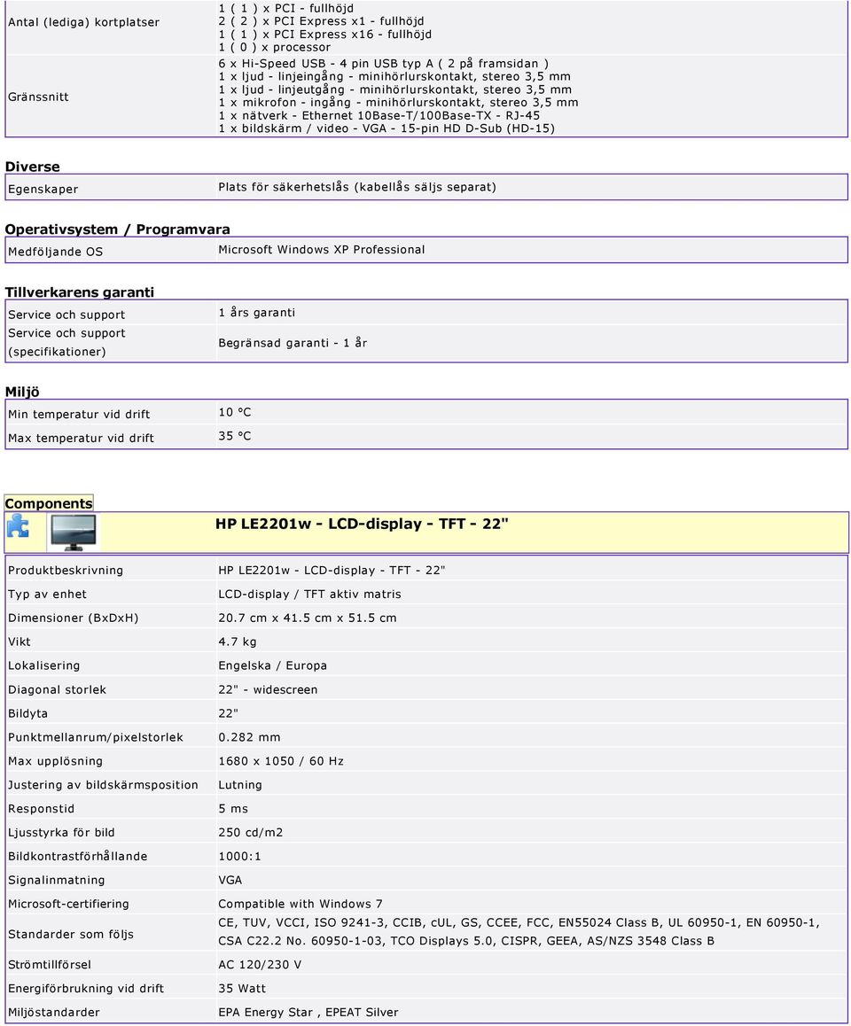 T/100Base TX RJ 45 1 x bildskärm / video VGA 15 pin HD D Sub (HD 15) Diverse Egenskaper Plats för säkerhetslås (kabellås säljs separat) Operativsystem / Programvara Medföljande OS Microsoft Windows