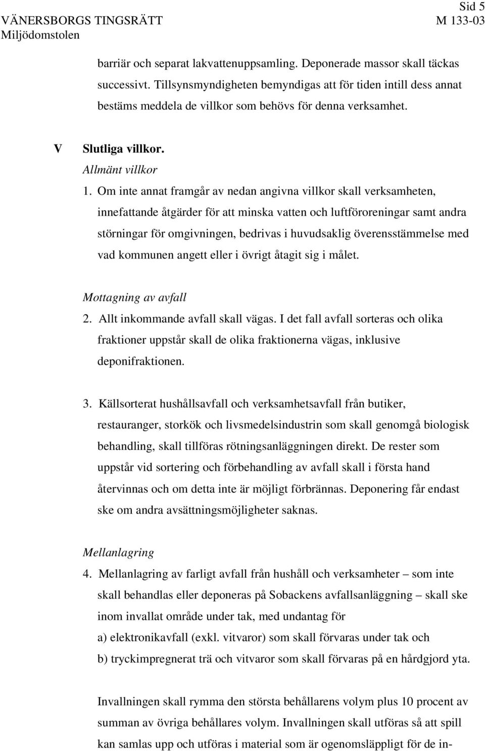 Om inte annat framgår av nedan angivna villkor skall verksamheten, innefattande åtgärder för att minska vatten och luftföroreningar samt andra störningar för omgivningen, bedrivas i huvudsaklig