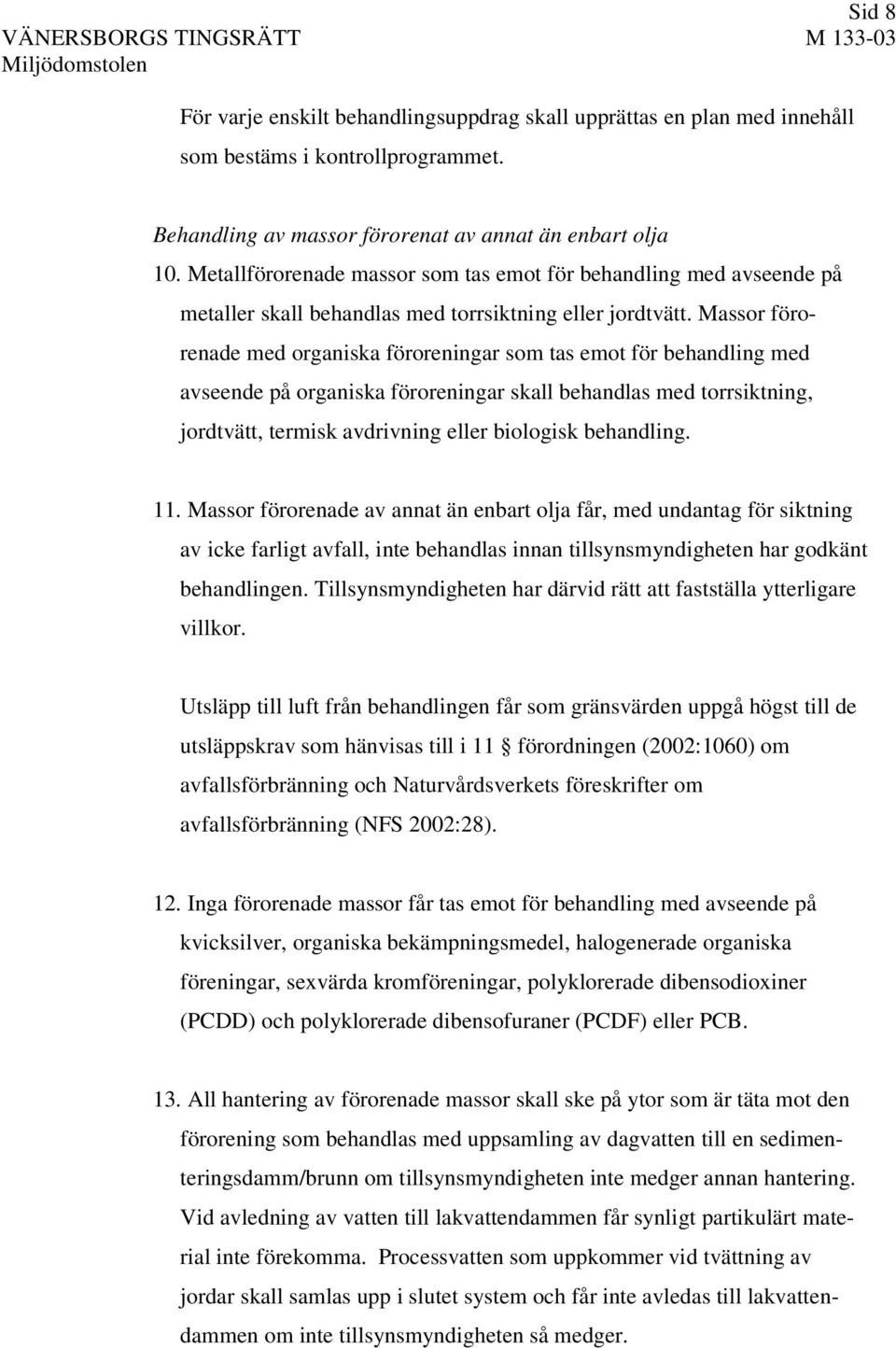 Massor förorenade med organiska föroreningar som tas emot för behandling med avseende på organiska föroreningar skall behandlas med torrsiktning, jordtvätt, termisk avdrivning eller biologisk