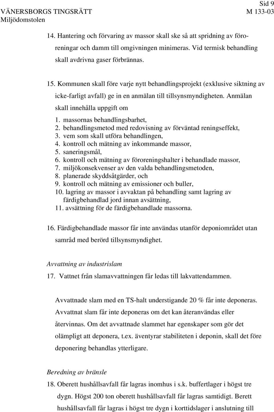 massornas behandlingsbarhet, 2. behandlingsmetod med redovisning av förväntad reningseffekt, 3. vem som skall utföra behandlingen, 4. kontroll och mätning av inkommande massor, 5. saneringsmål, 6.