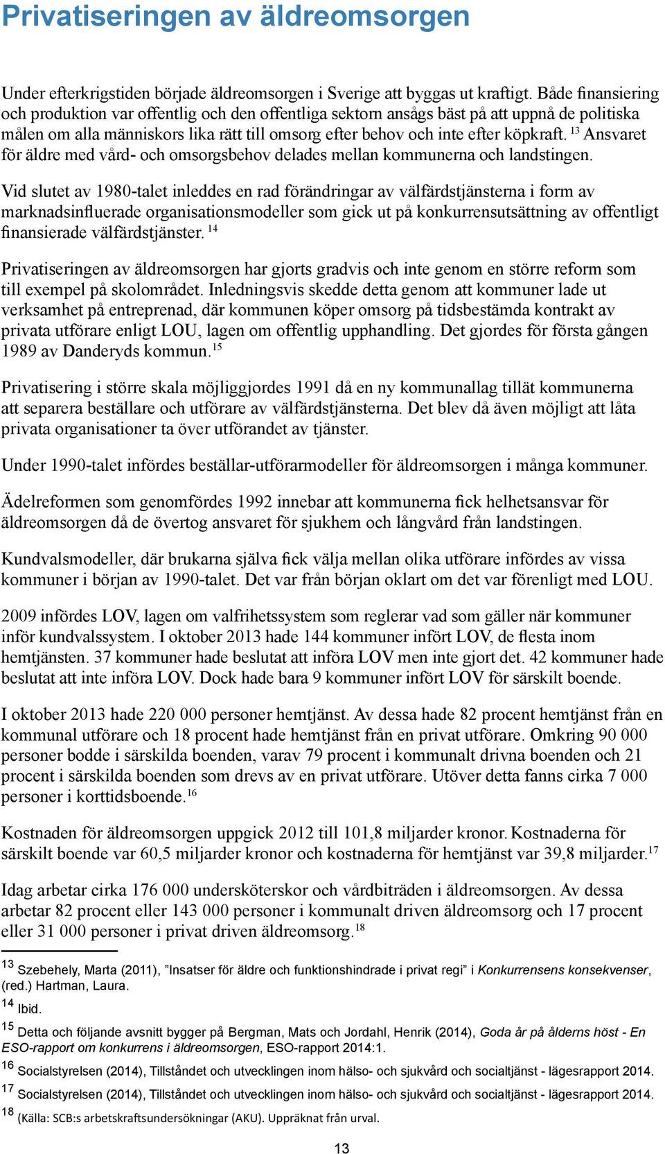 13 Ansvaret för äldre med vård- och omsorgsbehov delades mellan kommunerna och landstingen.