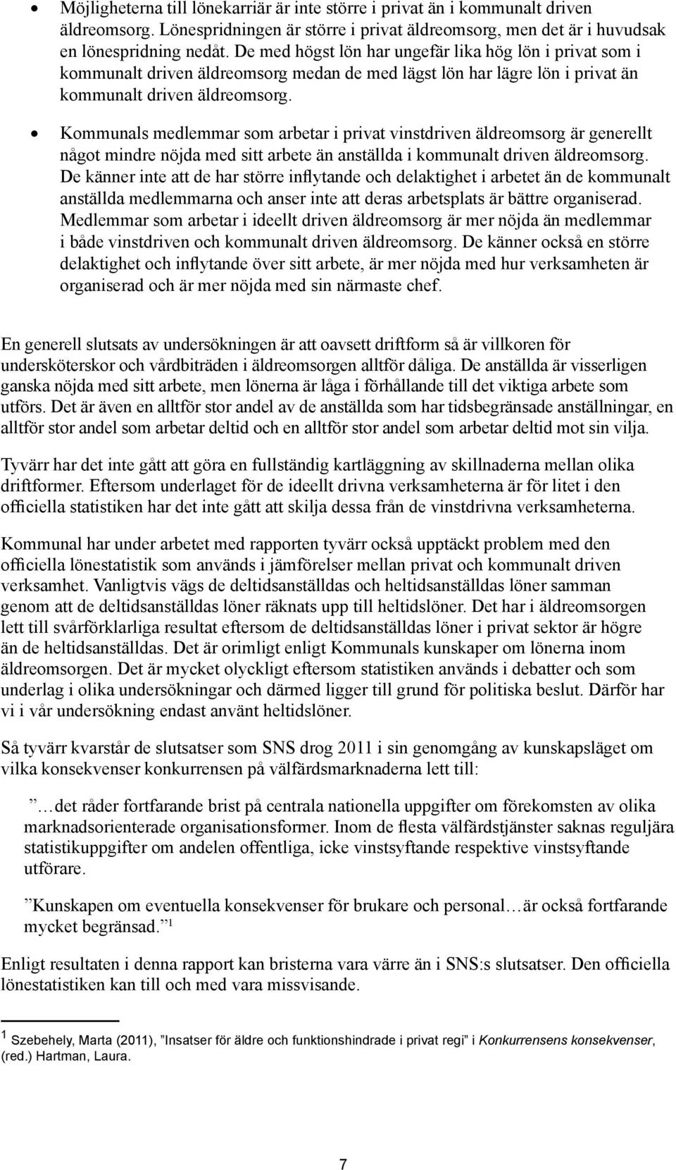 Kommunals medlemmar som arbetar i privat vinstdriven äldreomsorg är generellt något mindre nöjda med sitt arbete än anställda i kommunalt driven äldreomsorg.