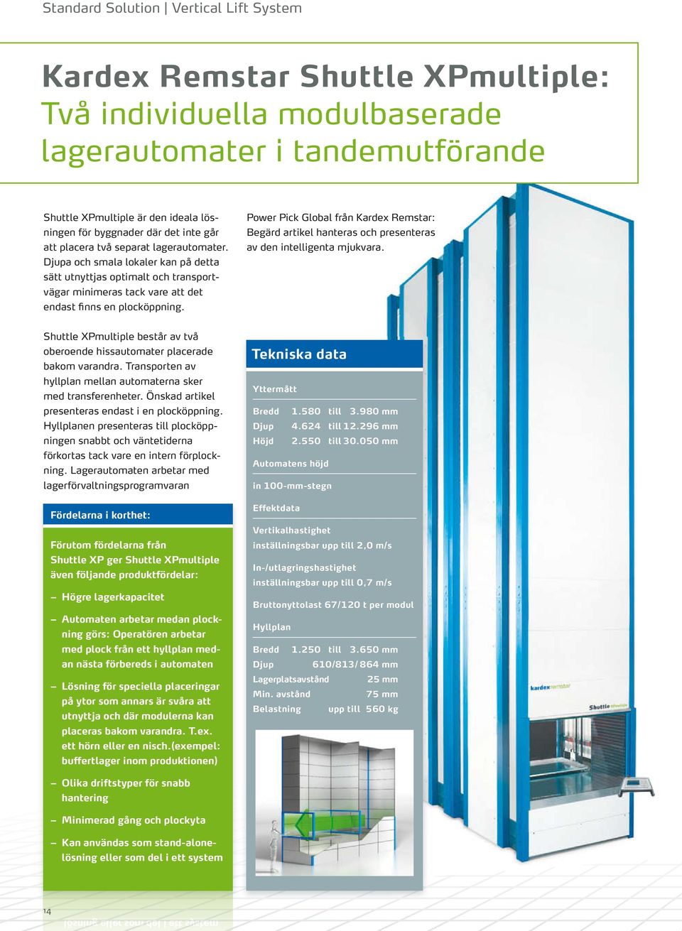 Power Pick Global från Kardex Remstar: Begärd artikel hanteras och presenteras av den intelligenta mjukvara. Shuttle XPmultiple består av två oberoende hissautomater placerade bakom varandra.