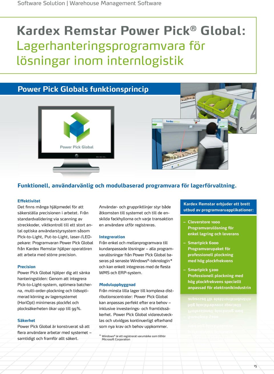 Från standardvalidering via scanning av streckkoder, viktkontroll till ett stort antal optiska användarstyrsystem såsom Pick-to-Light, Put-to-Light, laser-/ledpekare: Programvaran Power Pick Global