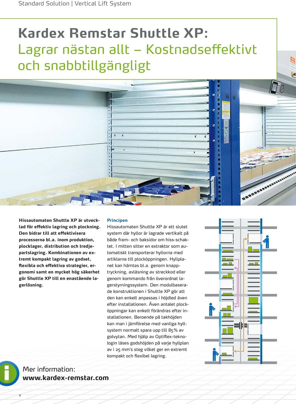 Kombinationen av extremt kompakt lagring av godset, flexibla och effektiva strategier, ergonomi samt en mycket hög säkerhet gör Shuttle XP till en enastående lagerlösning.