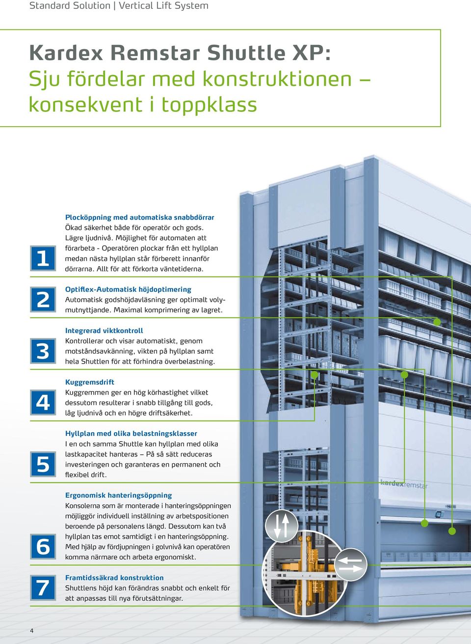 Allt för att förkorta väntetiderna. Optiflex-Automatisk höjdoptimering Automatisk godshöjdavläsning ger optimalt volymutnyttjande. Maximal komprimering av lagret.