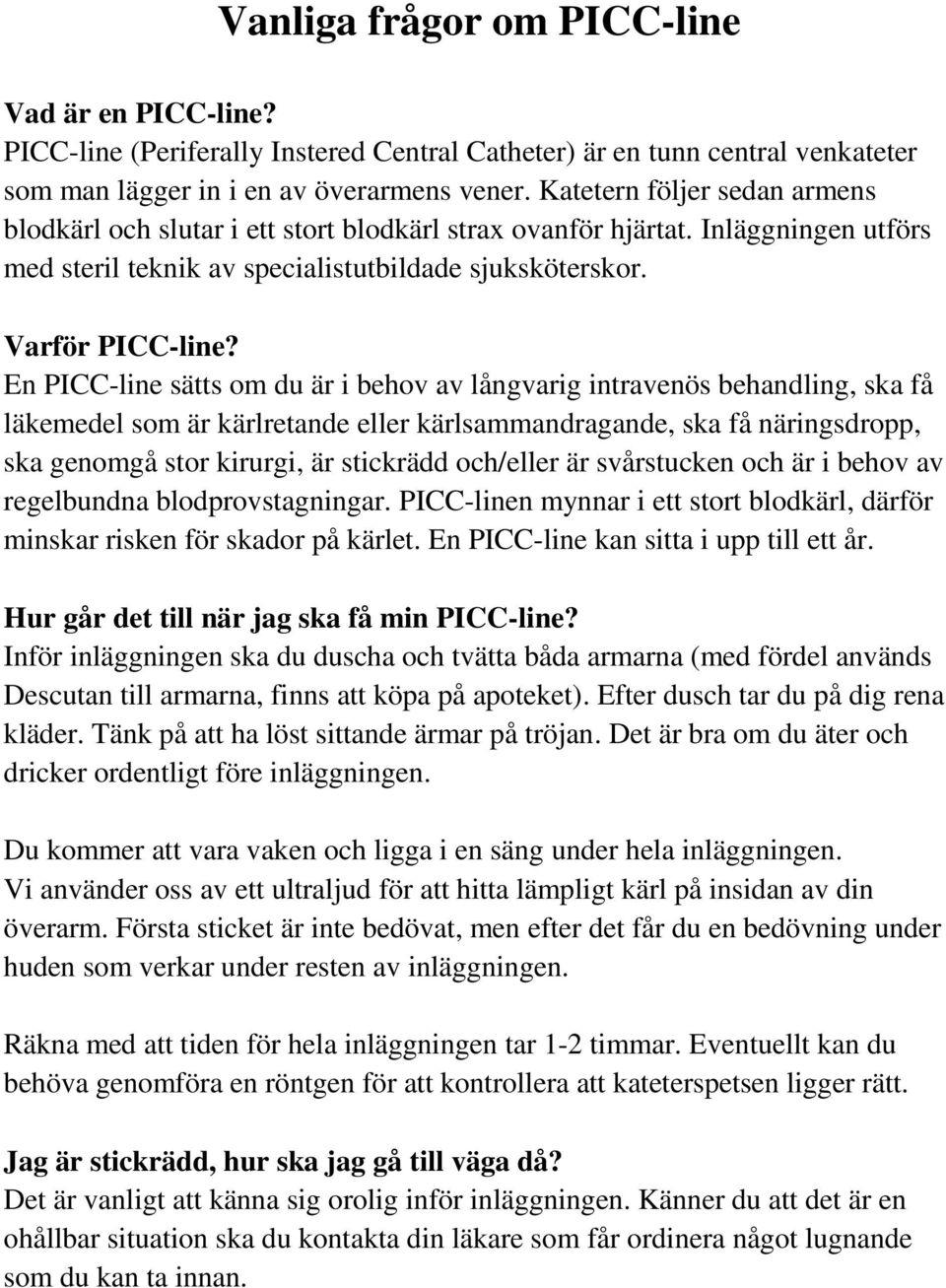 En PICC-line sätts om du är i behov av långvarig intravenös behandling, ska få läkemedel som är kärlretande eller kärlsammandragande, ska få näringsdropp, ska genomgå stor kirurgi, är stickrädd