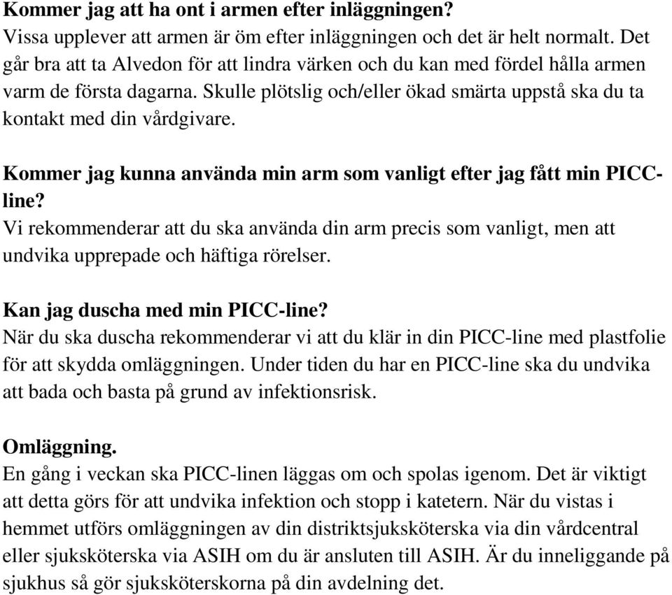 Kommer jag kunna använda min arm som vanligt efter jag fått min PICCline? Vi rekommenderar att du ska använda din arm precis som vanligt, men att undvika upprepade och häftiga rörelser.