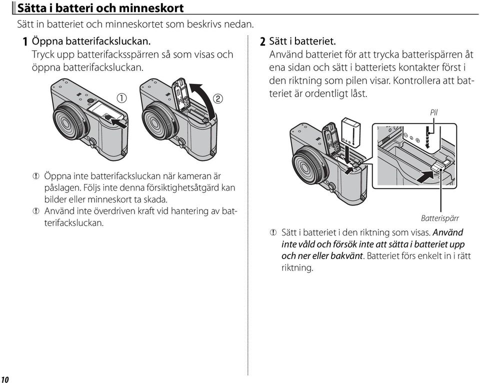 Kontrollera att batteriet är ordentligt låst. Pil Q Öppna inte batterifacksluckan när kameran är påslagen. Följs inte denna försiktighetsåtgärd kan bilder eller minneskort ta skada.