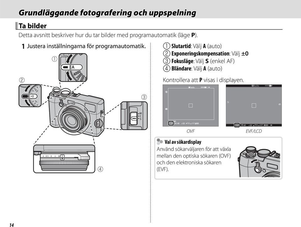B A A Slutartid : Välj A (auto) B Exponeringskompensation : Välj ±0 C Fokusläge : Välj S (enkel AF) D Bländare : Välj A (auto)