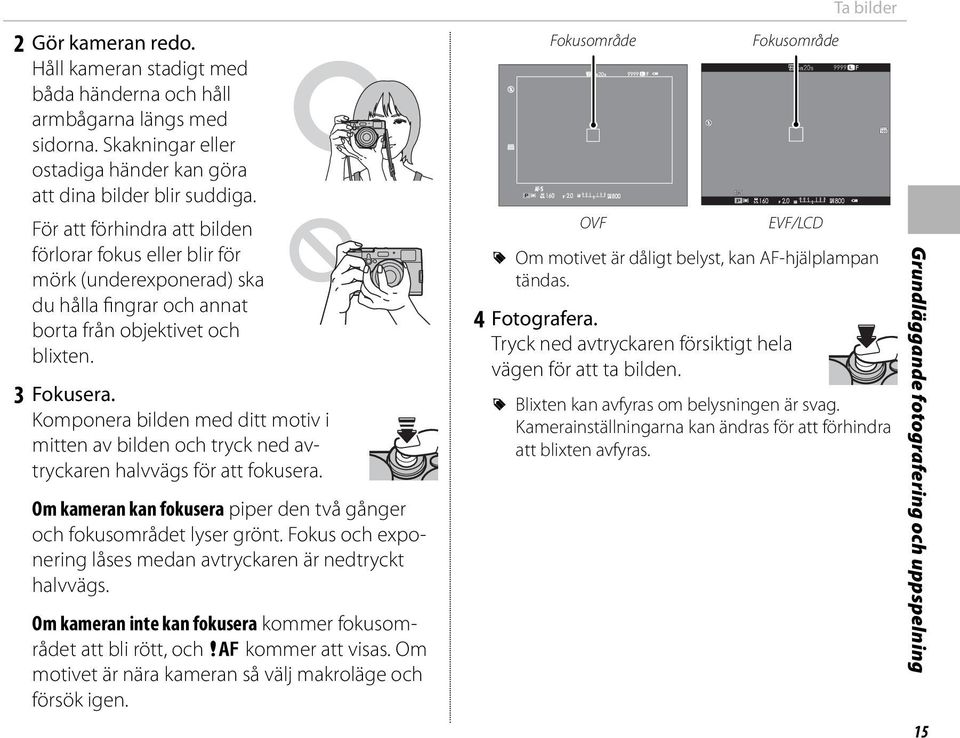 Komponera bilden med ditt motiv i mitten av bilden och tryck ned avtryckaren halvvägs för att fokusera. Om kameran kan fokusera piper den två gånger och fokusområdet lyser grönt.