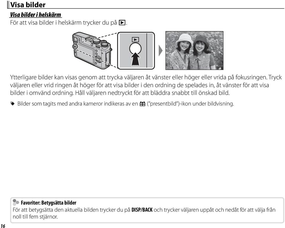 Tryck väljaren eller vrid ringen åt höger för att visa bilder i den ordning de spelades in, åt vänster för att visa bilder i omvänd ordning.