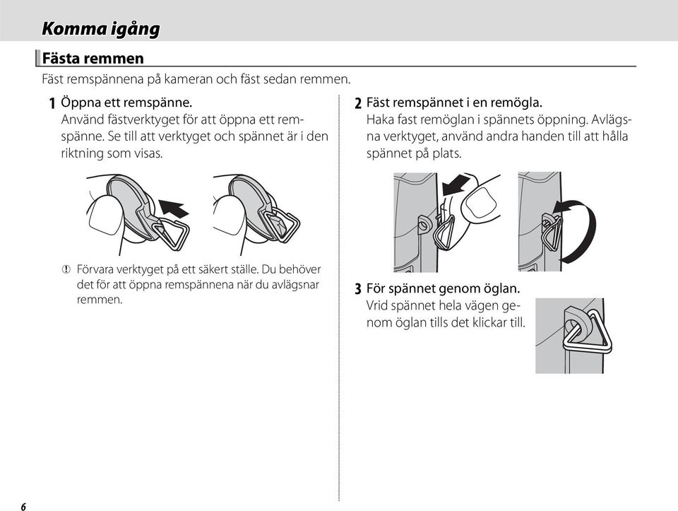 2 Fäst remspännet i en remögla. Haka fast remöglan i spännets öppning.