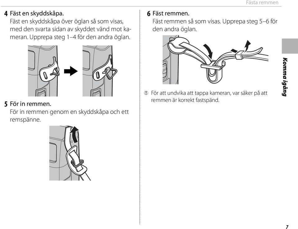 Upprepa steg 1 4 för den andra öglan. Fästa remmen 6 Fäst remmen. Fäst remmen så som visas.