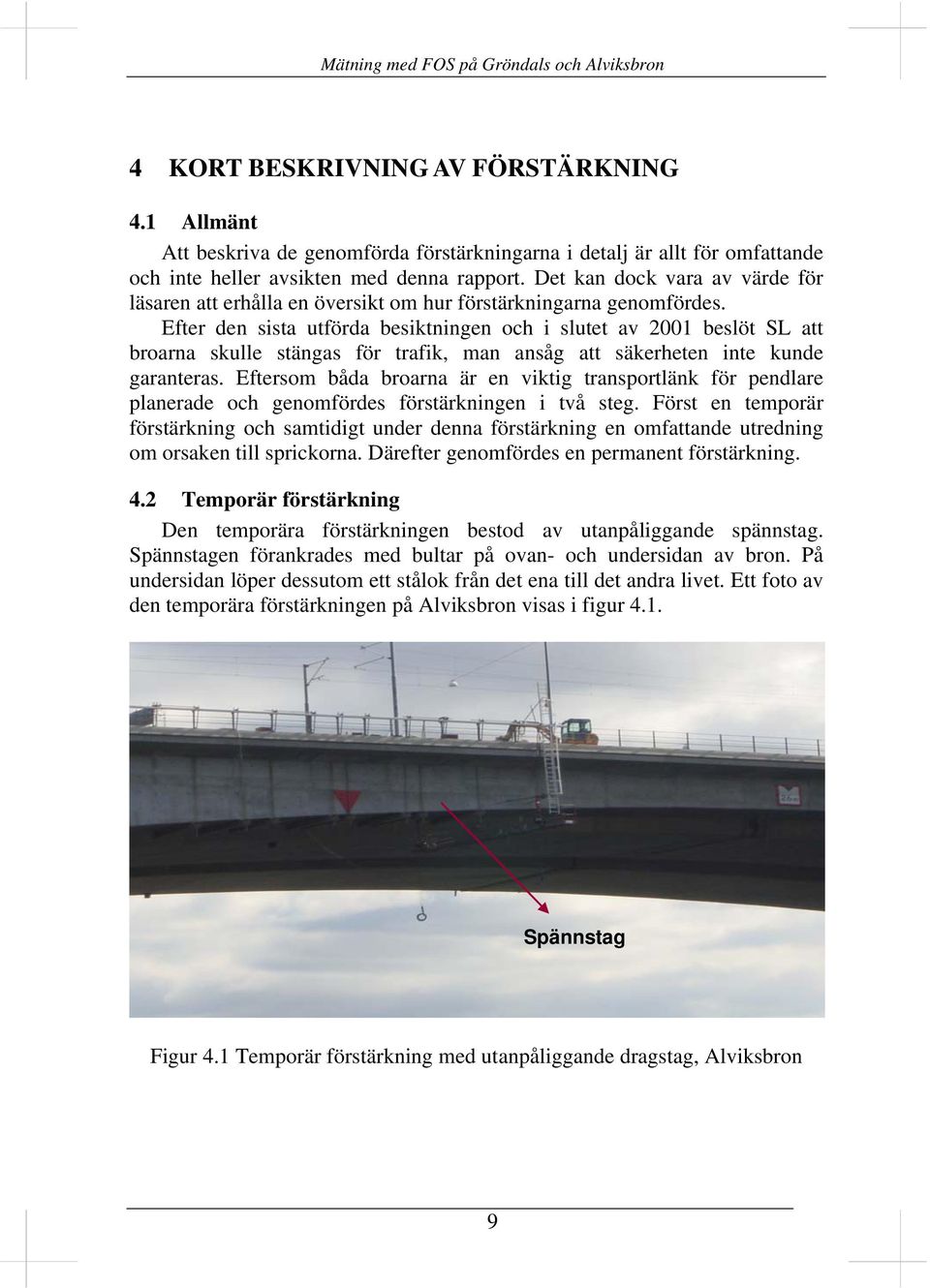 Efter den sista utförda besiktningen och i slutet av 2001 beslöt SL att broarna skulle stängas för trafik, man ansåg att säkerheten inte kunde garanteras.