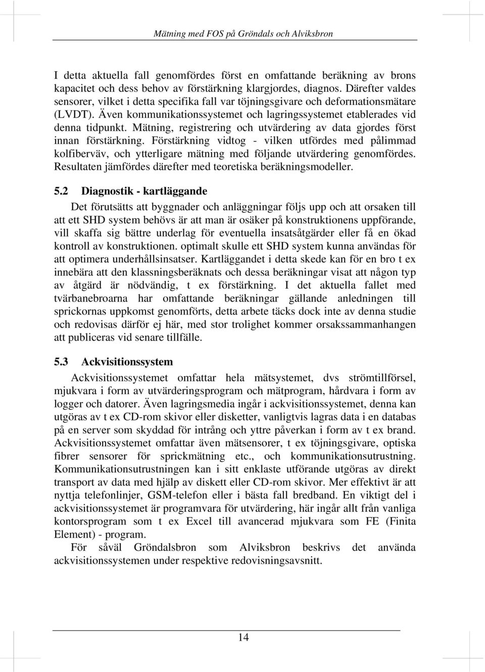 Mätning, registrering och utvärdering av data gjordes först innan förstärkning.
