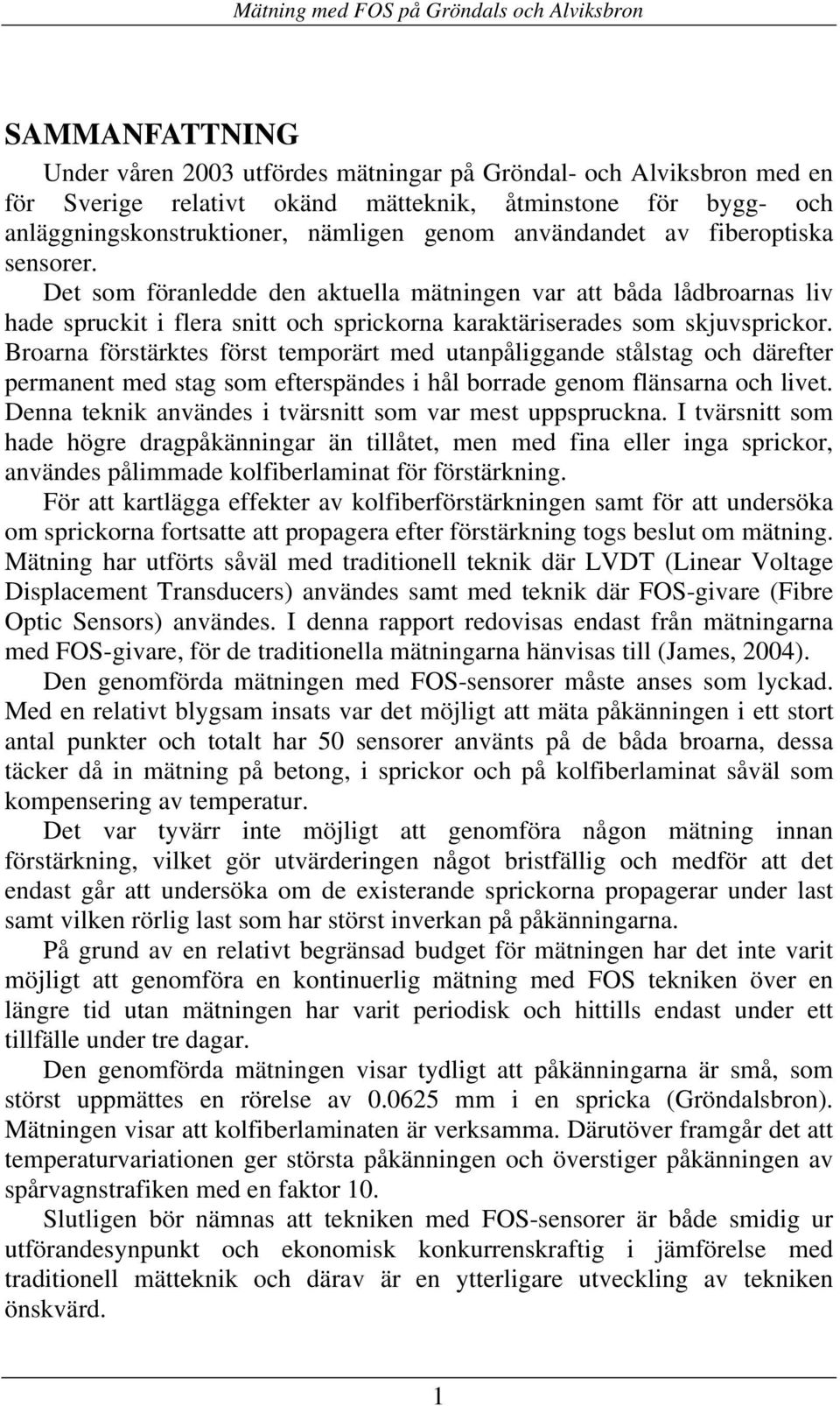 Broarna förstärktes först temporärt med utanpåliggande stålstag och därefter permanent med stag som efterspändes i hål borrade genom flänsarna och livet.
