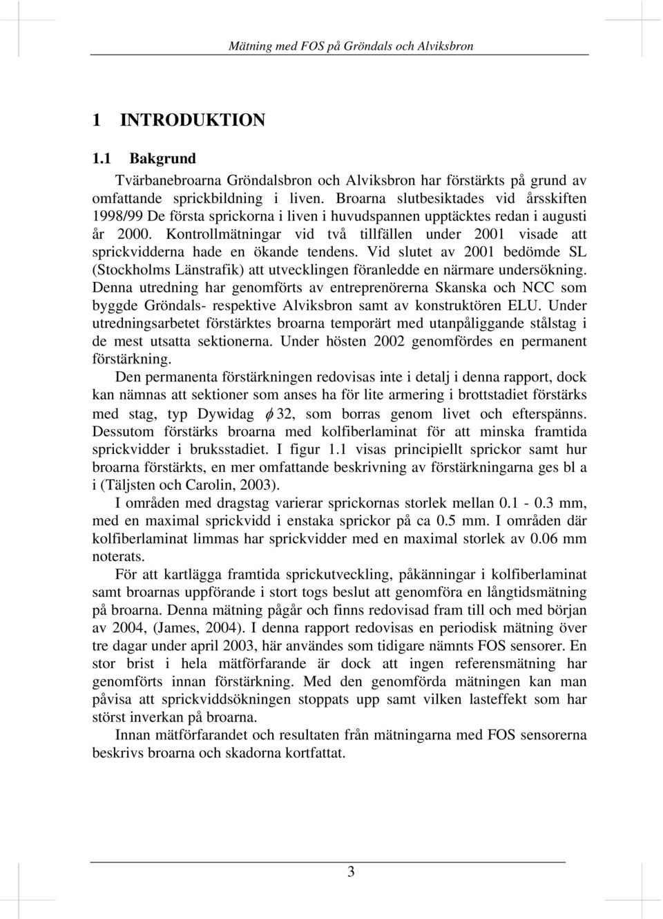 Kontrollmätningar vid två tillfällen under 2001 visade att sprickvidderna hade en ökande tendens.