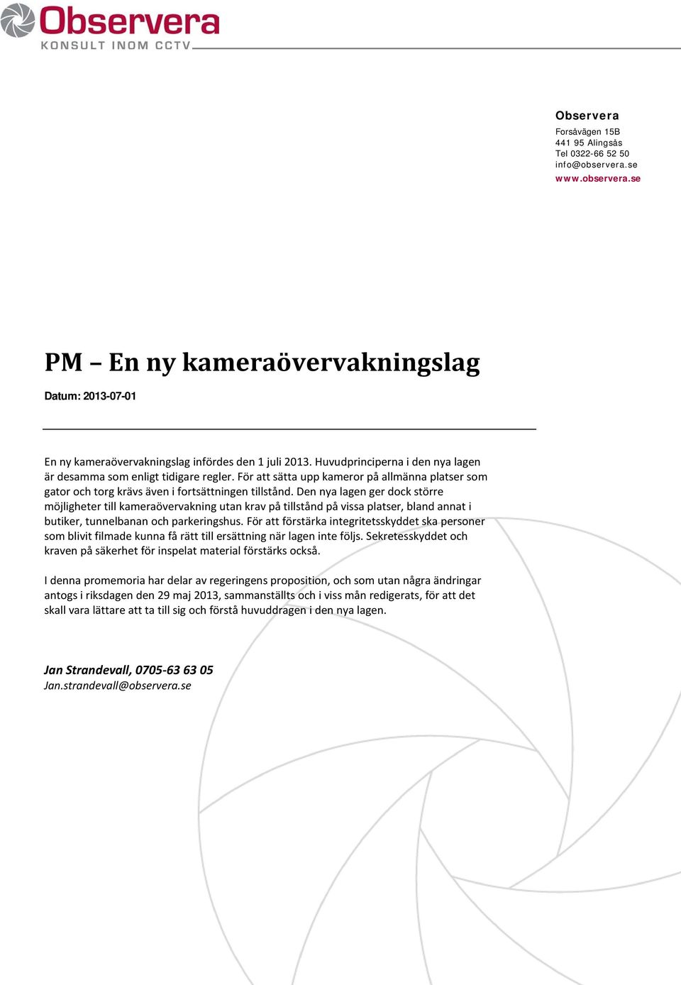 Den nya lagen ger dock större möjligheter till kameraövervakning utan krav på tillstånd på vissa platser, bland annat i butiker, tunnelbanan och parkeringshus.