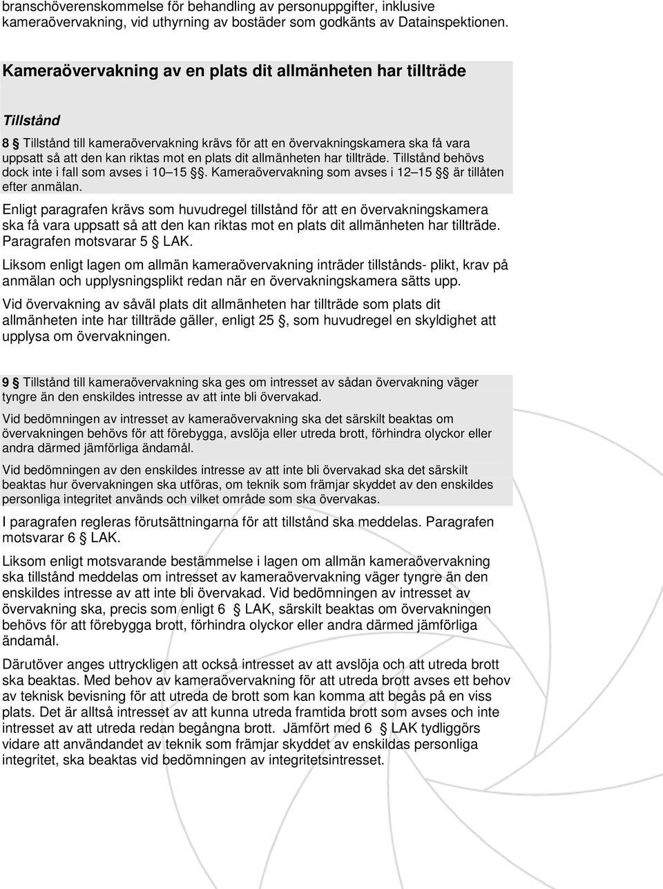 allmänheten har tillträde. Tillstånd behövs dock inte i fall som avses i 10 15. Kameraövervakning som avses i 12 15 är tillåten efter anmälan.