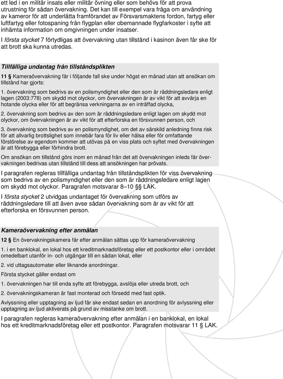 flygfarkoster i syfte att inhämta information om omgivningen under insatser. I första stycket 7 förtydligas att övervakning utan tillstånd i kasinon även får ske för att brott ska kunna utredas.