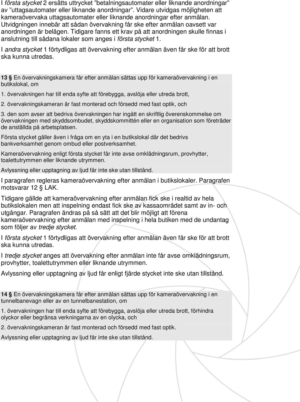 Utvidgningen innebär att sådan övervakning får ske efter anmälan oavsett var anordningen är belägen.