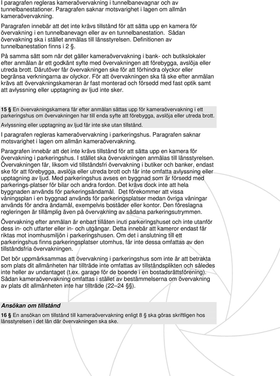 Sådan övervakning ska i stället anmälas till länsstyrelsen. Definitionen av tunnelbanestation finns i 2.
