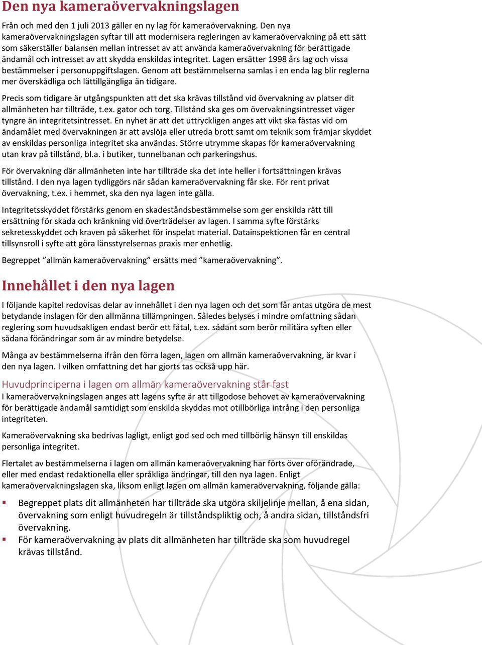 ändamål och intresset av att skydda enskildas integritet. Lagen ersätter 1998 års lag och vissa bestämmelser i personuppgiftslagen.