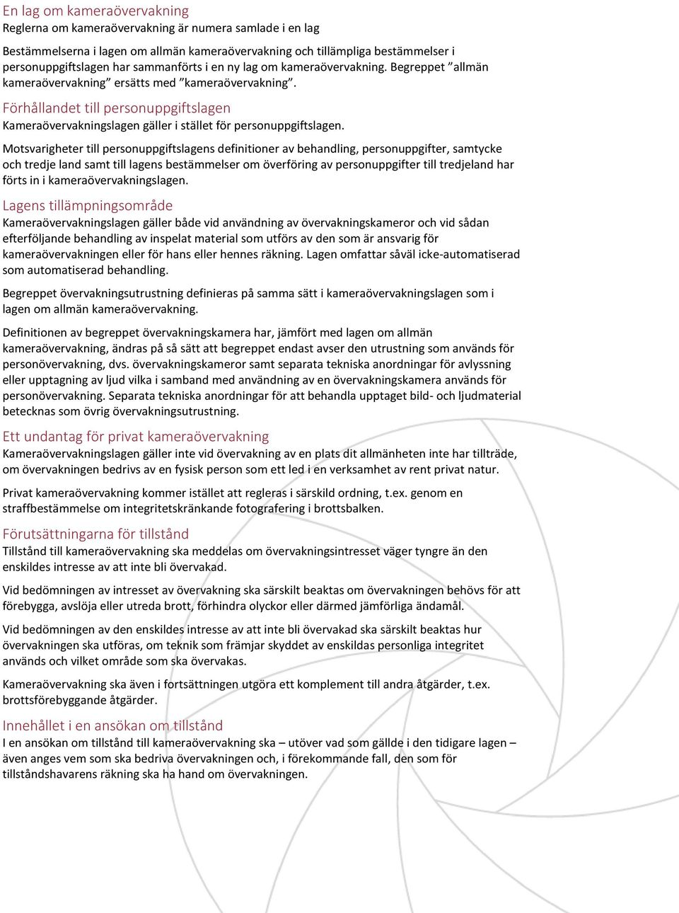 Förhållandet till personuppgiftslagen Kameraövervakningslagen gäller i stället för personuppgiftslagen.