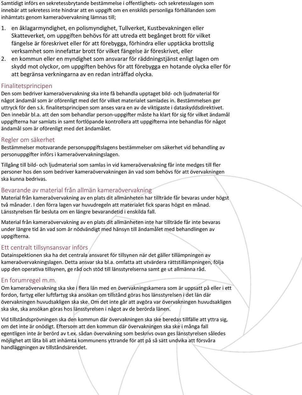 en åklagarmyndighet, en polismyndighet, Tullverket, Kustbevakningen eller Skatteverket, om uppgiften behövs för att utreda ett begånget brott för vilket fängelse är föreskrivet eller för att
