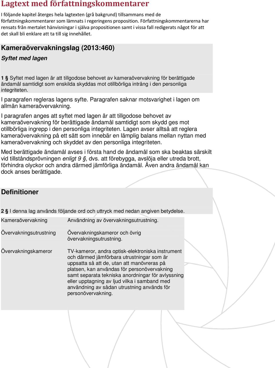 Kameraövervakningslag (2013:460) Syftet med lagen 1 Syftet med lagen är att tillgodose behovet av kameraövervakning för berättigade ändamål samtidigt som enskilda skyddas mot otillbörliga intrång i