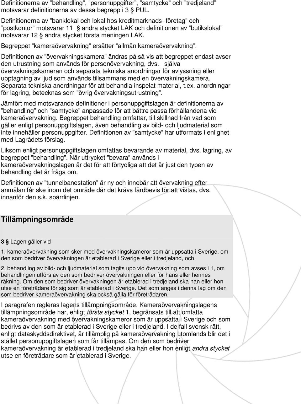 Begreppet kameraövervakning ersätter allmän kameraövervakning. Definitionen av övervakningskamera ändras på så vis att begreppet endast avser den utrustning som används för personövervakning, dvs.