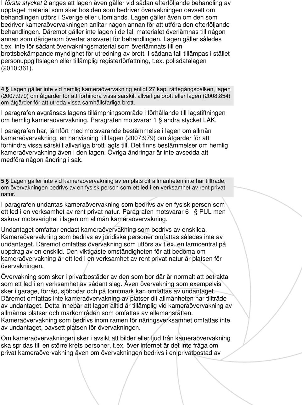Däremot gäller inte lagen i de fall materialet överlämnas till någon annan som därigenom övertar ansvaret för behandlingen. Lagen gäller således t.ex.