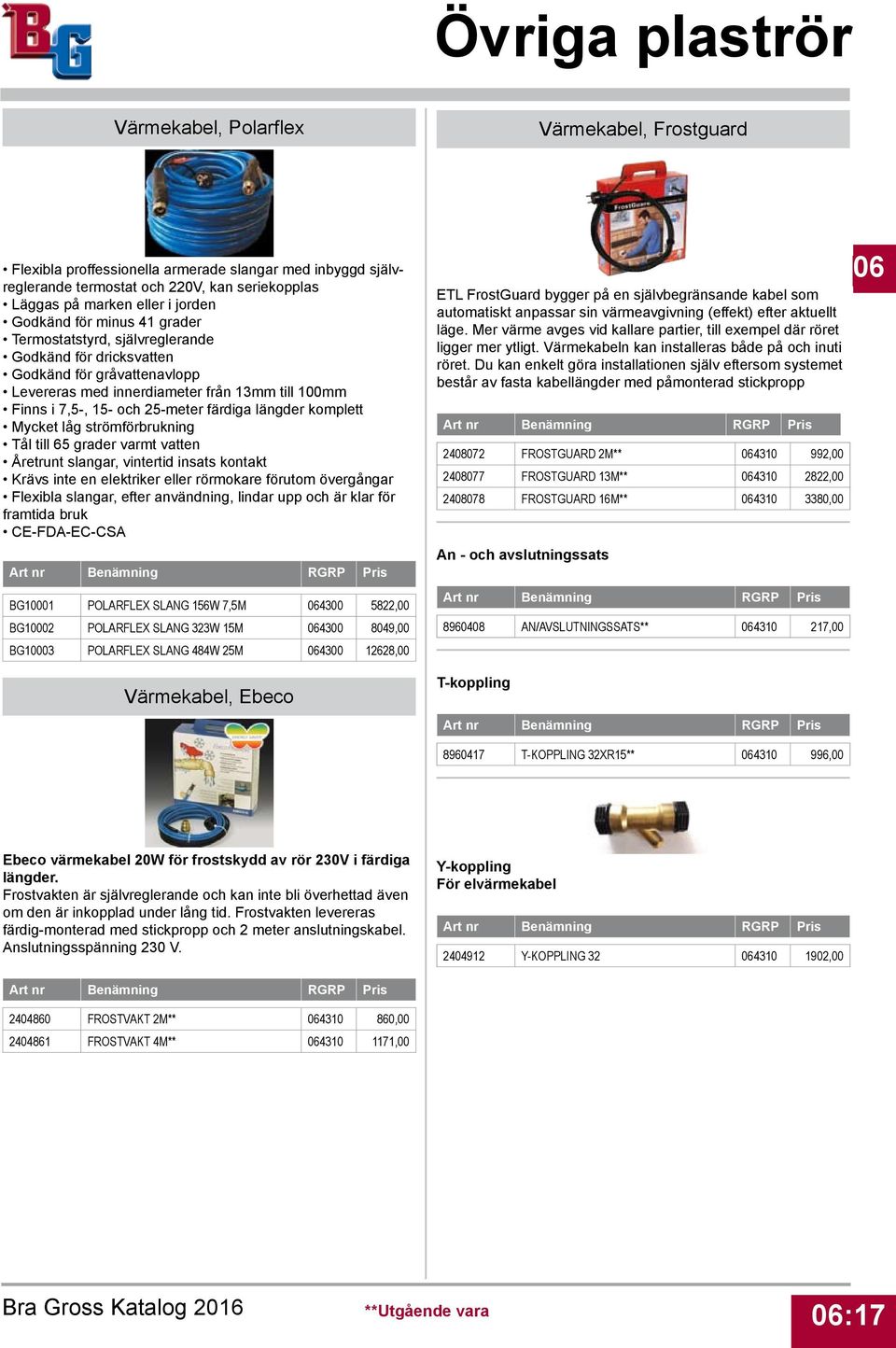 komplett Mycket låg strömförbrukning Tål till 65 grader varmt vatten Åretrunt slangar, vintertid insats kontakt Krävs inte en elektriker eller rörmokare förutom övergångar Flexibla slangar, efter