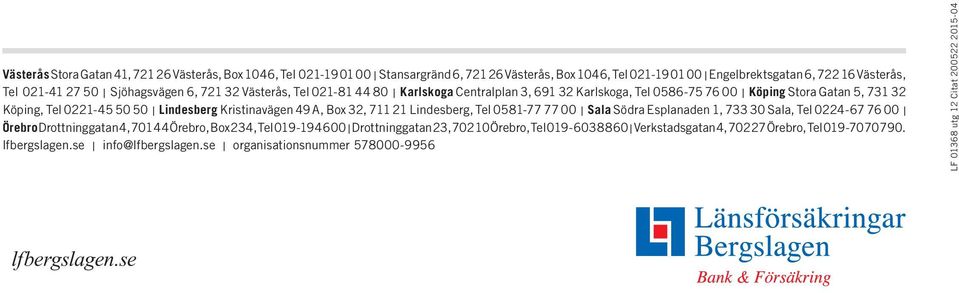 49 A, Box 32, 711 21 Lindesberg, Tel 0581-77 77 00 Sala Södra Esplanaden 1, 733 30 Sala, Tel 0224-67 76 00 Örebro Drottninggatan 4, 701 44 Örebro, Box 234, Tel 019-19 46 00 Drottninggatan 23,