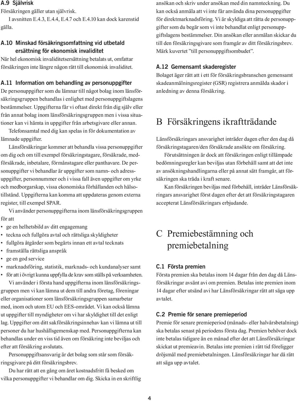 invaliditet. A.11 Information om behandling av personuppgifter De personuppgifter som du lämnar till något bolag inom länsförsäkringsgruppen behandlas i enlighet med personuppgiftslagens bestämmelser.