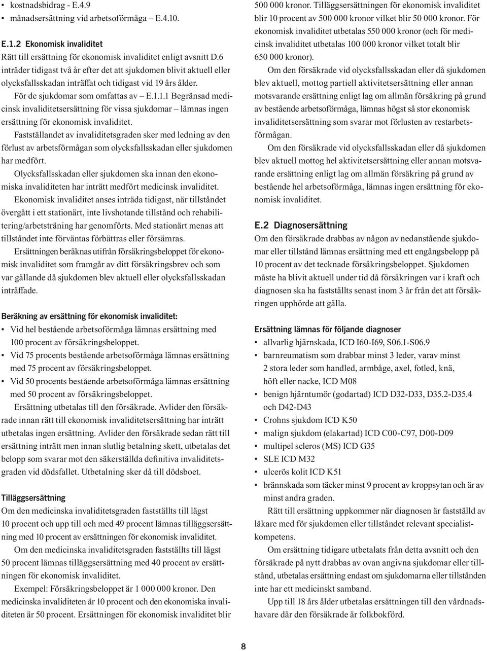 års ålder. För de sjukdomar som omfattas av E.1.1.1 Begränsad medicinsk invaliditetsersättning för vissa sjukdomar lämnas ingen ersättning för ekonomisk invaliditet.