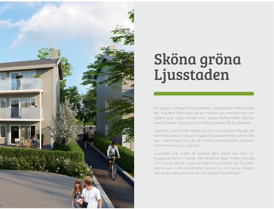 Det nya kvarteret erbjuder allt från flotta parhus med grön täppa till ljusa lägenheter på tre olika plan. Gemensamt har de den stilrena skandinaviska designen och en inredning av hög klass.