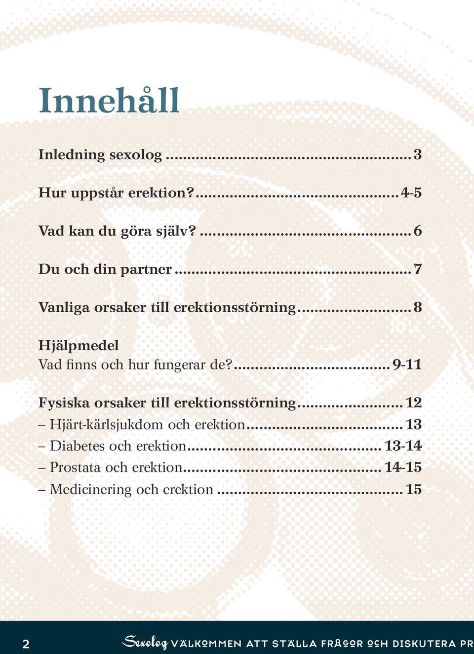 ... 9-11 Fysiska orsaker till erektionsstörning... 12 Hjärt-kärlsjukdom och erektion.