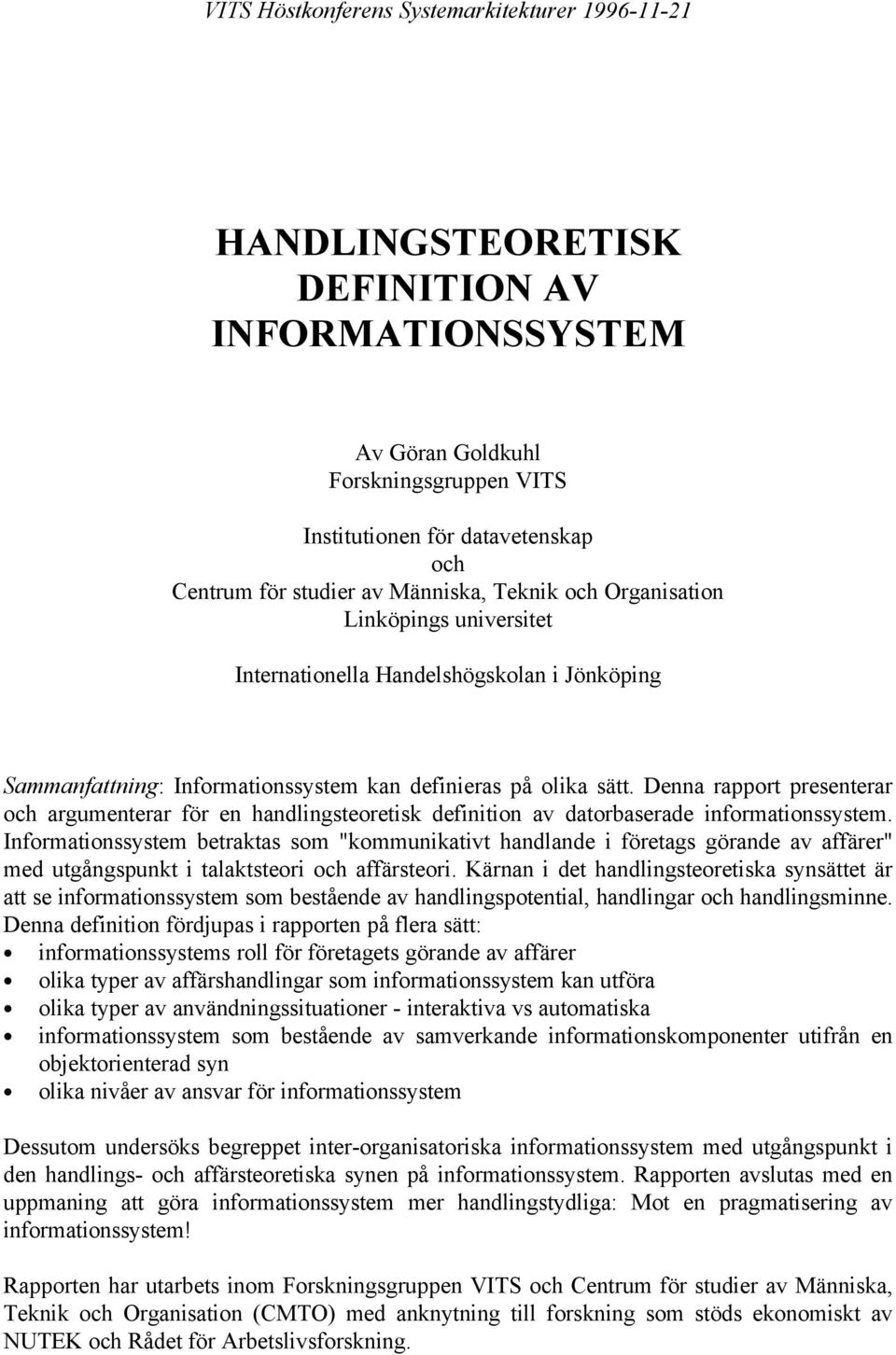 Denna rapport presenterar och argumenterar för en handlingsteoretisk definition av datorbaserade informationssystem.