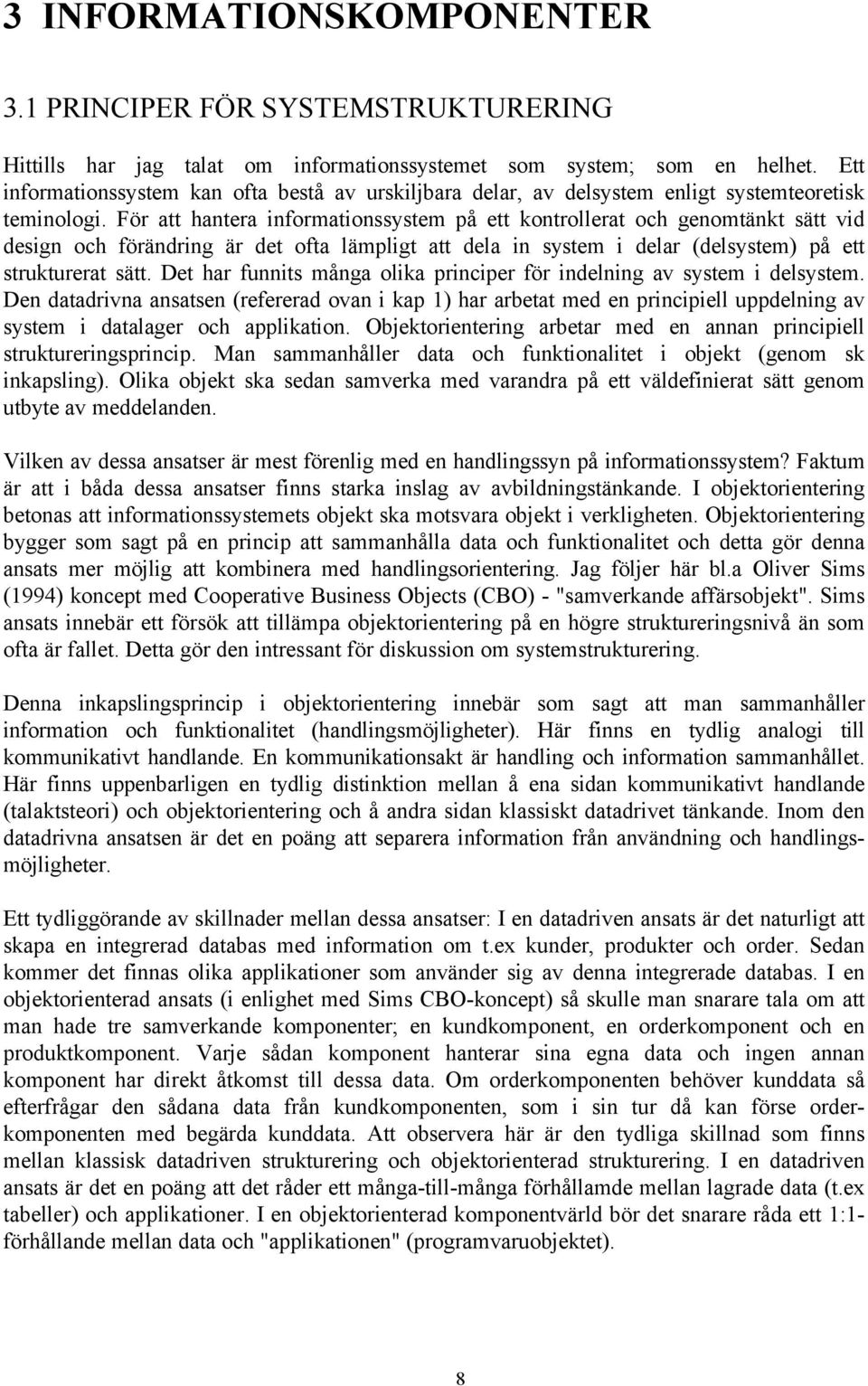 För att hantera informationssystem på ett kontrollerat och genomtänkt sätt vid design och förändring är det ofta lämpligt att dela in system i delar (delsystem) på ett strukturerat sätt.