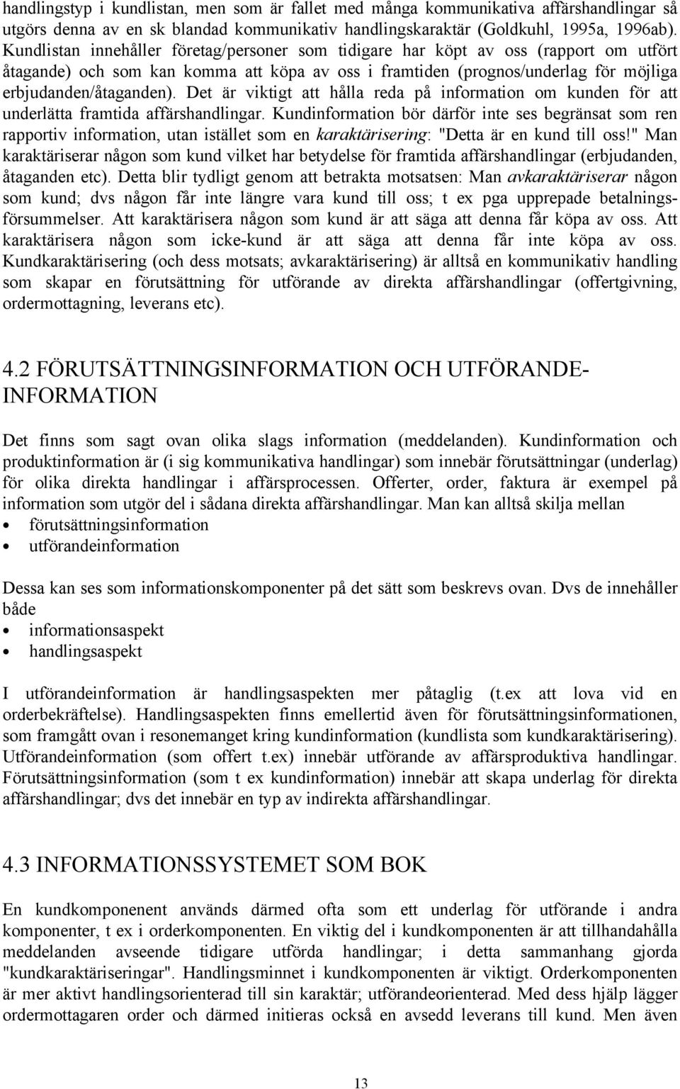 Det är viktigt att hålla reda på information om kunden för att underlätta framtida affärshandlingar.