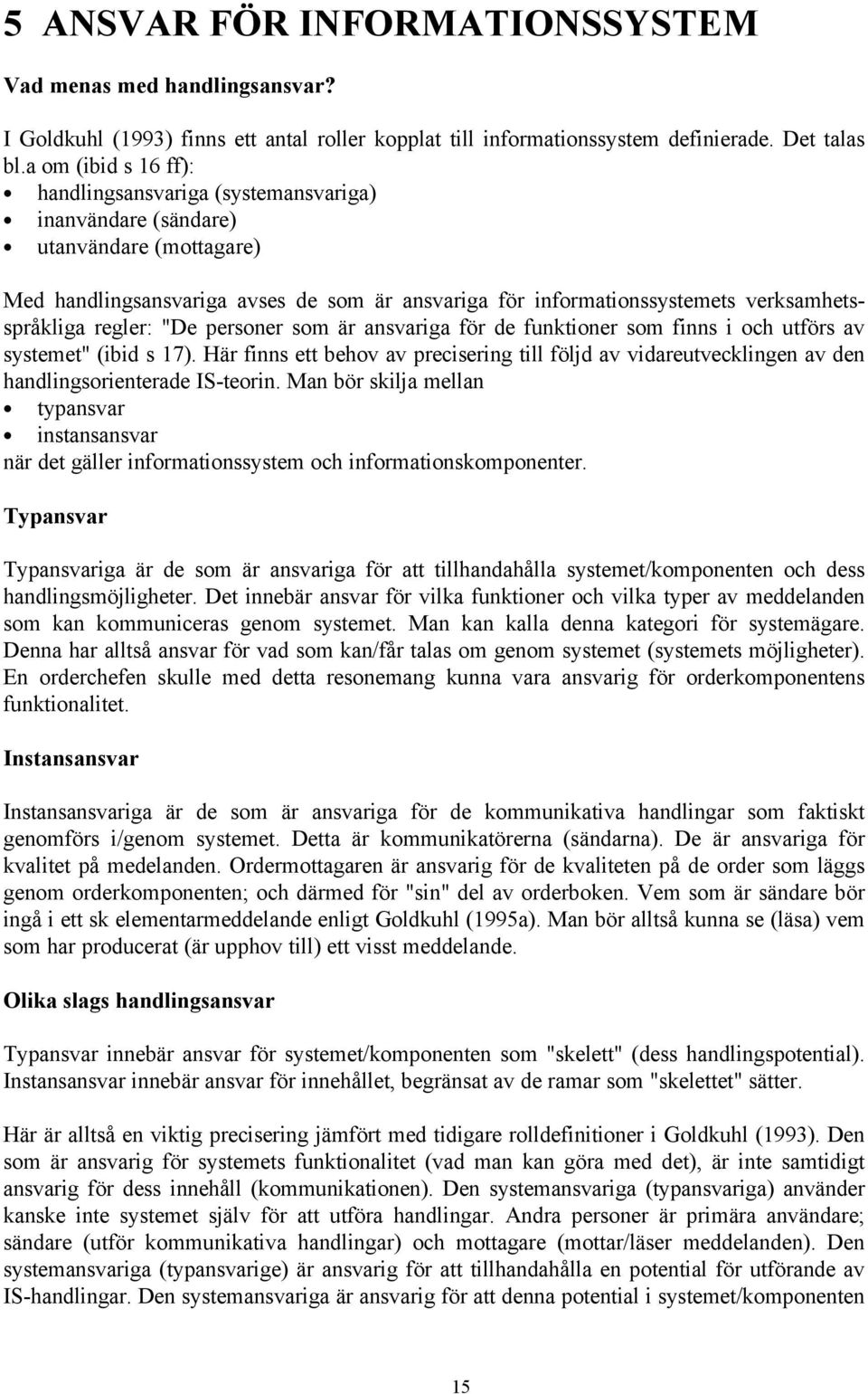 regler: "De personer som är ansvariga för de funktioner som finns i och utförs av systemet" (ibid s 17).