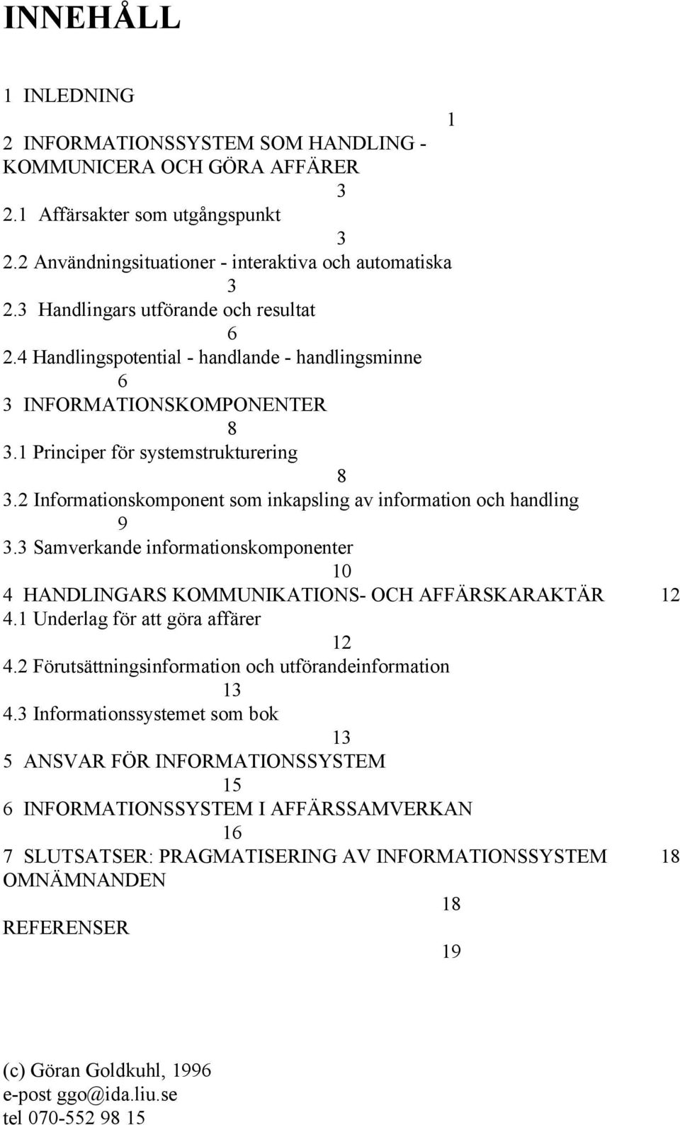 2 Informationskomponent som inkapsling av information och handling 9 3.3 Samverkande informationskomponenter 10 4 HANDLINGARS KOMMUNIKATIONS- OCH AFFÄRSKARAKTÄR 12 4.