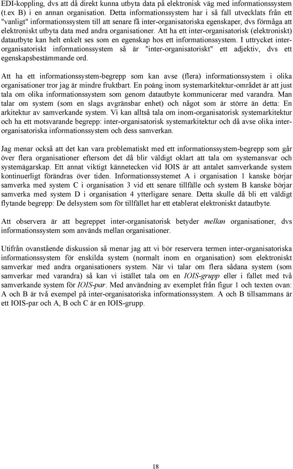 organisationer. Att ha ett inter-organisatorisk (elektroniskt) datautbyte kan helt enkelt ses som en egenskap hos ett informationssystem.